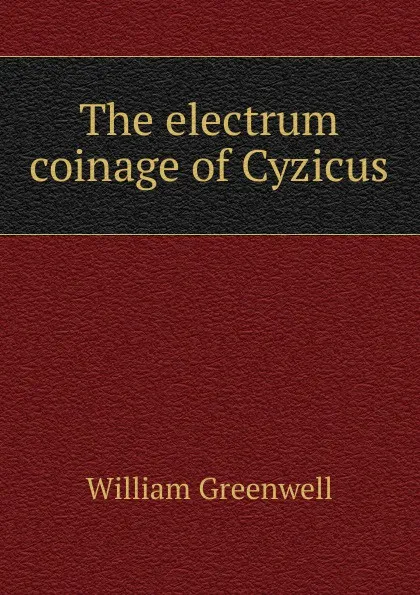 Обложка книги The electrum coinage of Cyzicus, William Greenwell