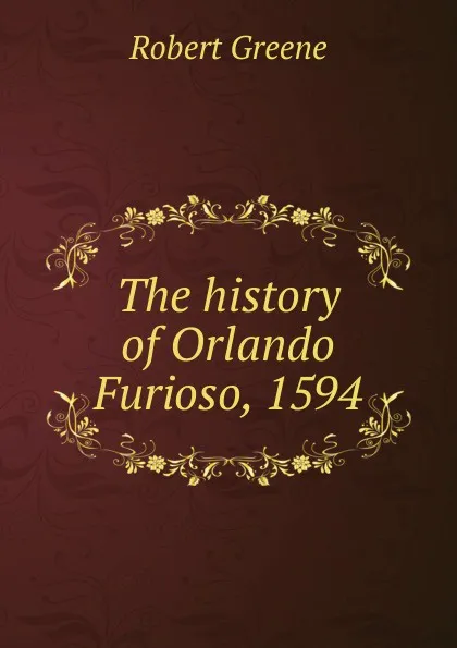 Обложка книги The history of Orlando Furioso, 1594, Robert Greene
