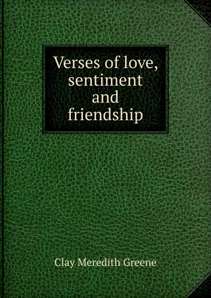 Обложка книги Verses of love, sentiment and friendship, Clay Meredith Greene