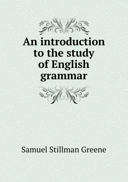 Обложка книги An introduction to the study of English grammar, Samuel Stillman Greene