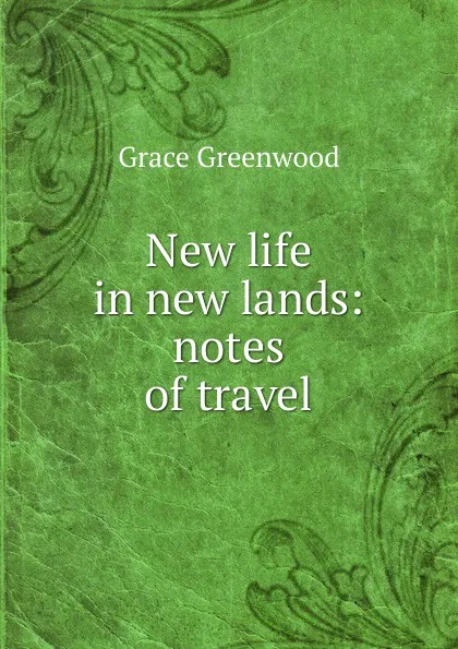 Обложка книги New life in new lands: notes of travel, Grace Greenwood