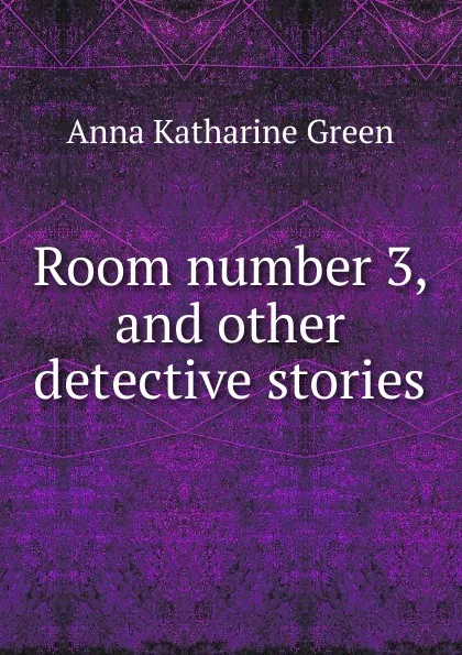 Обложка книги Room number 3, and other detective stories, Green Anna Katharine