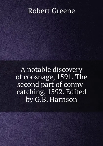 Обложка книги A notable discovery of coosnage, 1591. The second part of conny-catching, 1592. Edited by G.B. Harrison, Robert Greene