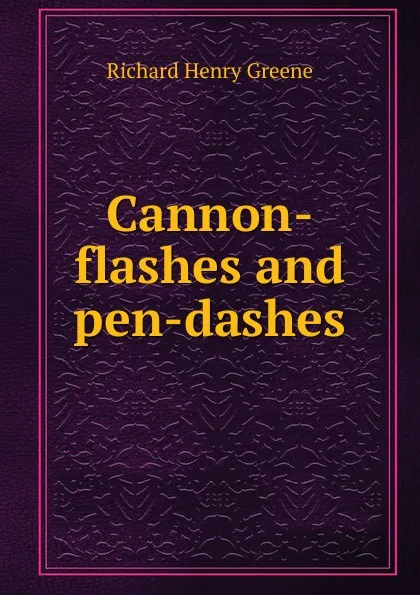 Обложка книги Cannon-flashes and pen-dashes, Richard Henry Greene