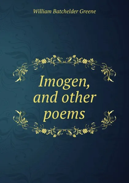 Обложка книги Imogen, and other poems, William Batchelder Greene