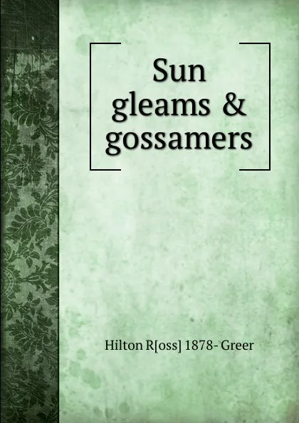 Обложка книги Sun gleams . gossamers, Hilton R[oss] 1878- Greer