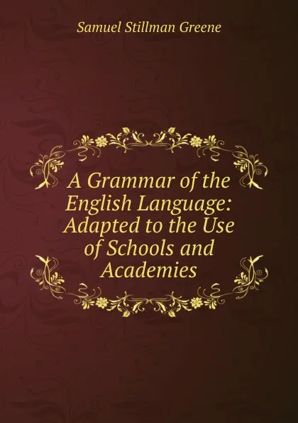 Обложка книги A Grammar of the English Language: Adapted to the Use of Schools and Academies, Samuel Stillman Greene