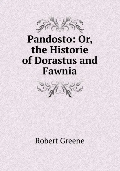 Обложка книги Pandosto: Or, the Historie of Dorastus and Fawnia, Robert Greene