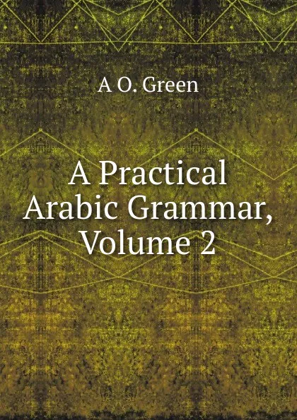 Обложка книги A Practical Arabic Grammar, Volume 2, A O. Green