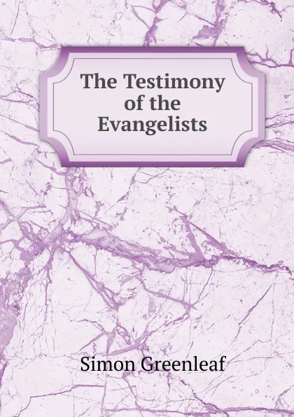 Обложка книги The Testimony of the Evangelists, Greenleaf Simon