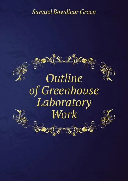 Обложка книги Outline of Greenhouse Laboratory Work, Samuel Bowdlear Green