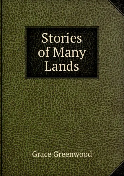 Обложка книги Stories of Many Lands, Grace Greenwood