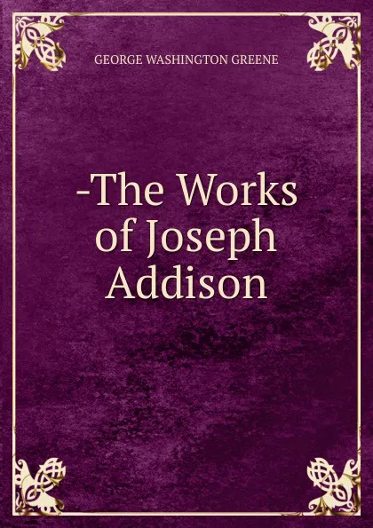 Обложка книги -The Works of Joseph Addison, George Washington Greene