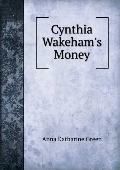 Обложка книги Cynthia Wakeham.s Money, Green Anna Katharine