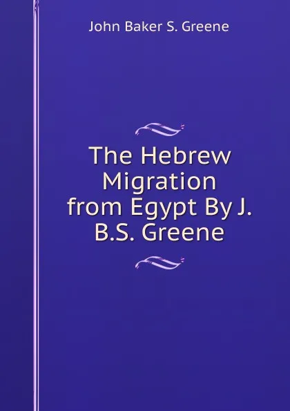 Обложка книги The Hebrew Migration from Egypt By J.B.S. Greene., John Baker S. Greene