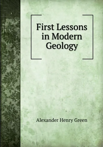 Обложка книги First Lessons in Modern Geology, Alexander Henry Green