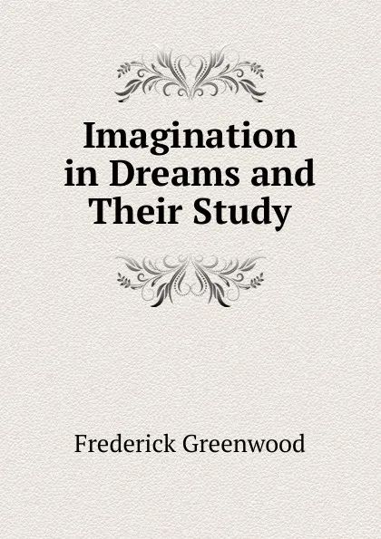 Обложка книги Imagination in Dreams and Their Study, Frederick Greenwood