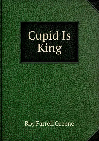 Обложка книги Cupid Is King, Roy Farrell Greene