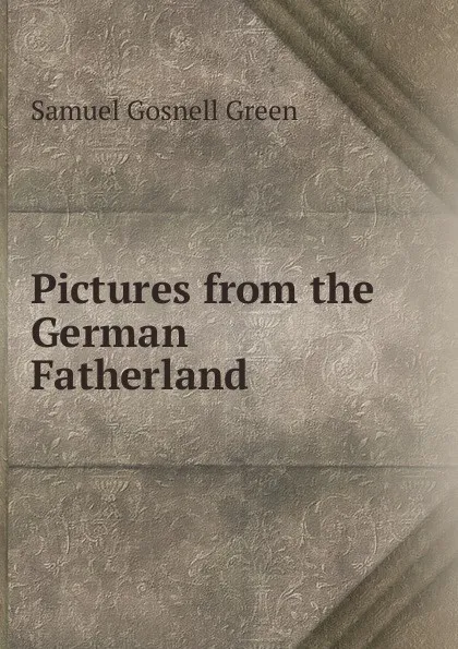 Обложка книги Pictures from the German Fatherland, Samuel Gosnell Green