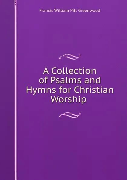 Обложка книги A Collection of Psalms and Hymns for Christian Worship ., F.W. P. Greenwood