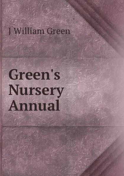 Обложка книги Green.s Nursery Annual, J William Green