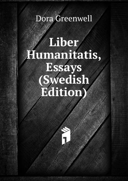 Обложка книги Liber Humanitatis, Essays (Swedish Edition), Dora Greenwell