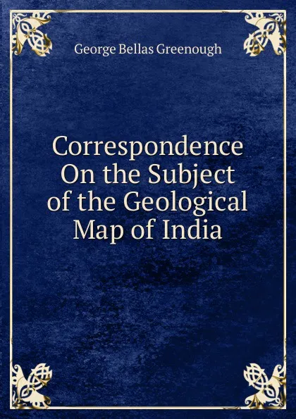 Обложка книги Correspondence On the Subject of the Geological Map of India, George Bellas Greenough