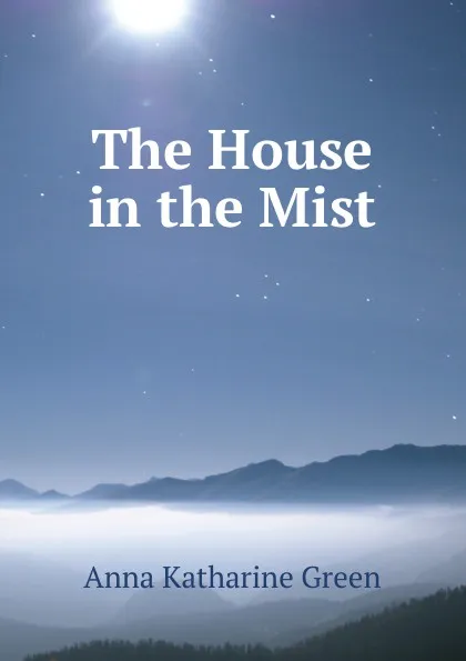 Обложка книги The House in the Mist, Green Anna Katharine