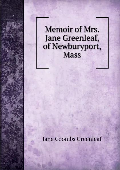 Обложка книги Memoir of Mrs. Jane Greenleaf, of Newburyport, Mass, Jane Coombs Greenleaf