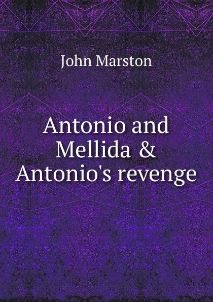 Обложка книги Antonio and Mellida . Antonio.s revenge, John Marston