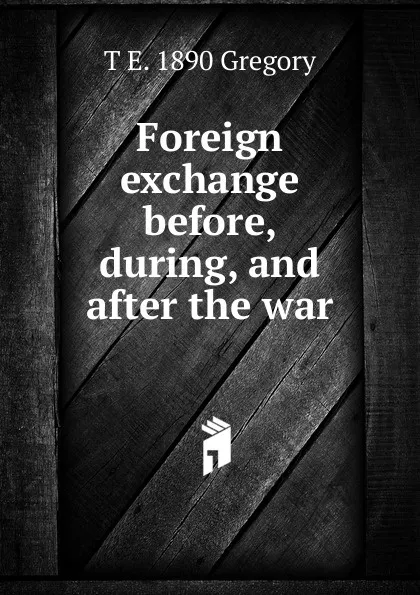 Обложка книги Foreign exchange before, during, and after the war, T E. 1890 Gregory