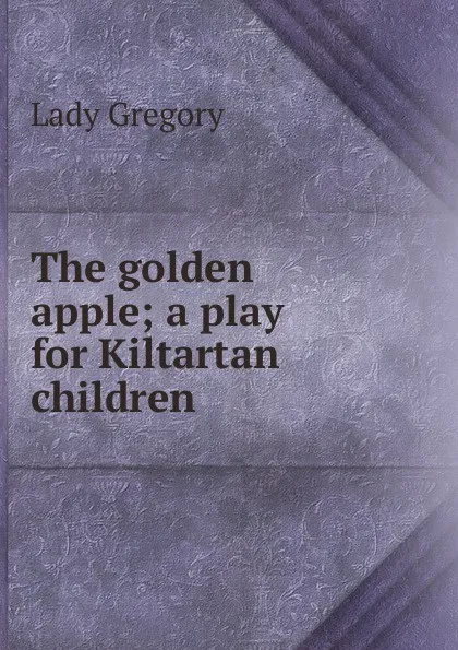 Обложка книги The golden apple; a play for Kiltartan children, Lady