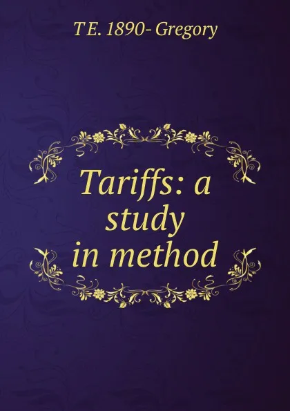 Обложка книги Tariffs: a study in method, T E. 1890- Gregory