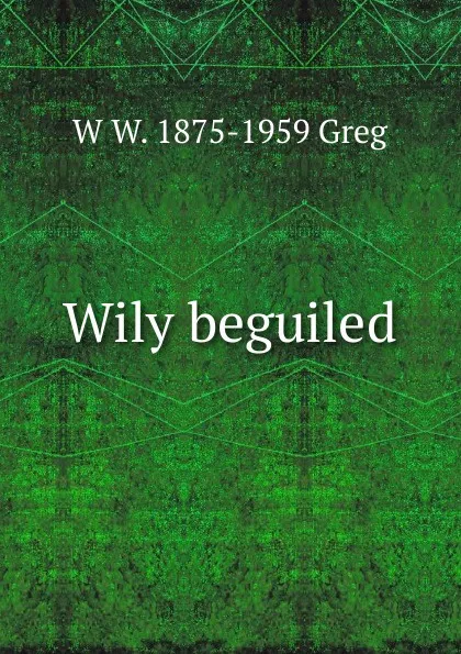 Обложка книги Wily beguiled, W W. 1875-1959 Greg