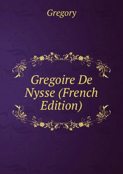 Обложка книги Gregoire De Nysse (French Edition), Gregory