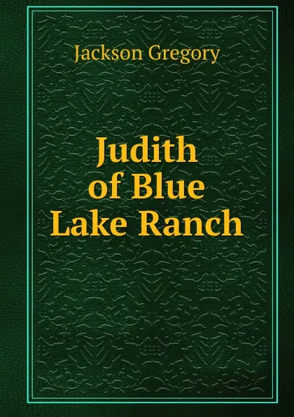 Обложка книги Judith of Blue Lake Ranch, Jackson Gregory