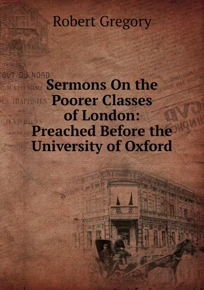 Обложка книги Sermons On the Poorer Classes of London: Preached Before the University of Oxford, Robert Gregory