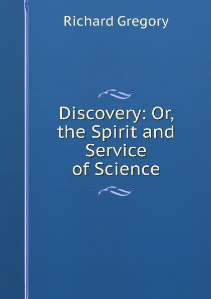 Обложка книги Discovery: Or, the Spirit and Service of Science, Richard Gregory