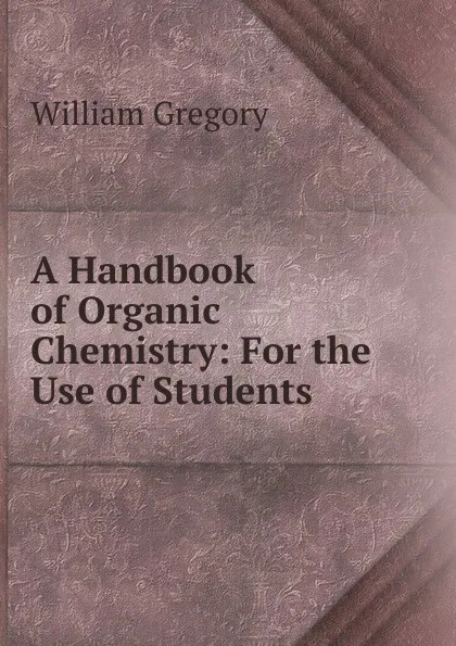 Обложка книги A Handbook of Organic Chemistry: For the Use of Students, William Gregory