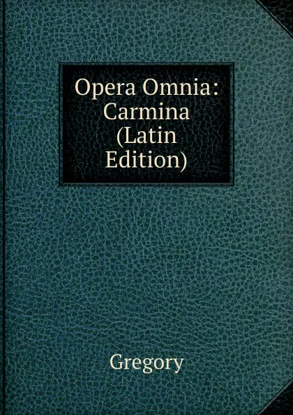 Обложка книги Opera Omnia: Carmina (Latin Edition), Gregory