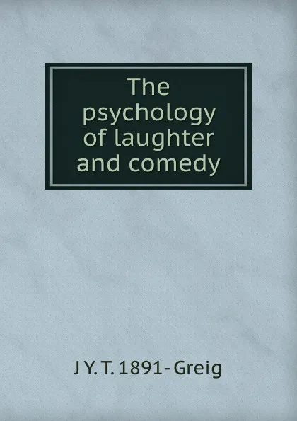 Обложка книги The psychology of laughter and comedy, J Y. T. 1891- Greig