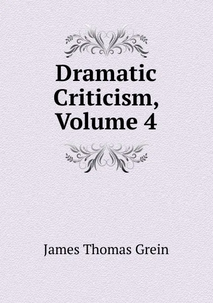 Обложка книги Dramatic Criticism, Volume 4, James Thomas Grein