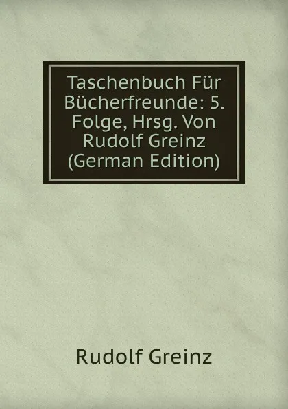 Обложка книги Taschenbuch Fur Bucherfreunde: 5. Folge, Hrsg. Von Rudolf Greinz (German Edition), Rudolf Greinz