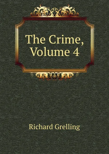 Обложка книги The Crime, Volume 4, Richard Grelling