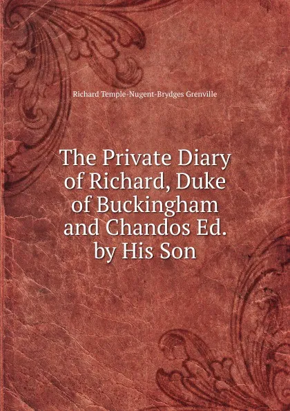 Обложка книги The Private Diary of Richard, Duke of Buckingham and Chandos Ed. by His Son., Richard Temple-Nugent-Brydges Grenville