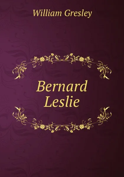 Обложка книги Bernard Leslie, William Gresley