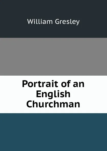 Обложка книги Portrait of an English Churchman, William Gresley