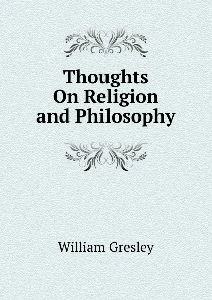 Обложка книги Thoughts On Religion and Philosophy, William Gresley