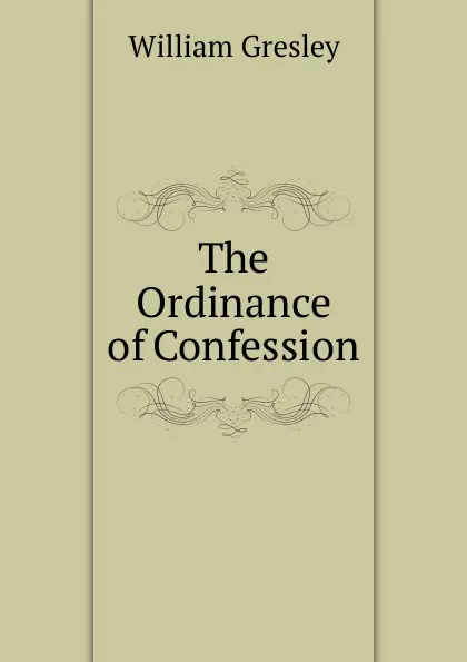 Обложка книги The Ordinance of Confession, William Gresley