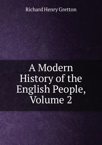 Обложка книги A Modern History of the English People, Volume 2, Richard Henry Gretton